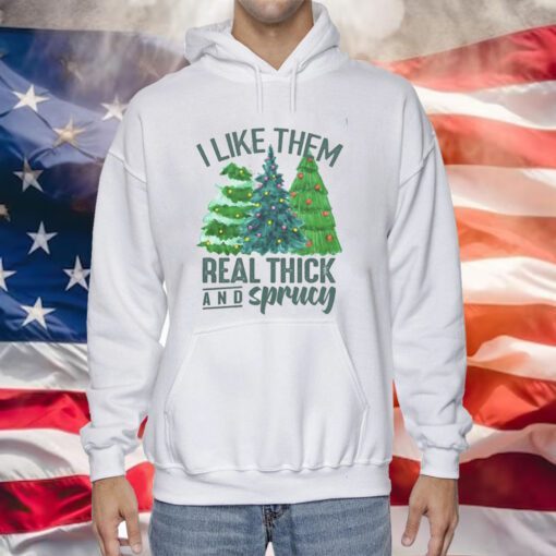 I Like Them Real Thick And Sprucy Hoodie