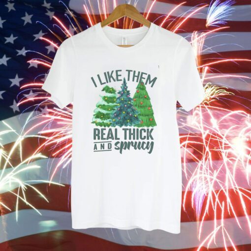 I Like Them Real Thick And Sprucy T-Shirt