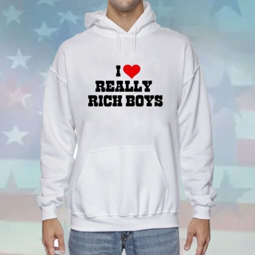 I Love Really Rich Boy Hoodie T-Shirt