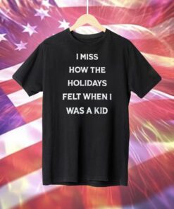 I Miss How The Holidays Felt When I Was A Kid Sweatshirt