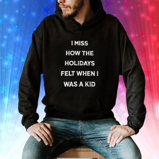 I Miss How The Holidays Felt When I Was A Kid Hoodie