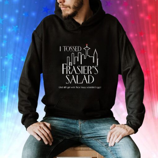 I Tossed Frasier’s Salad And All I Got Were These Lousy Scrambled Eggs Sweatshirts