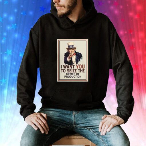 I Want You To Seize The Memes Of Production Hoodie T-Shirts