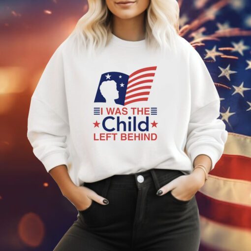 I Was The Child Left Behind Sweatshirts