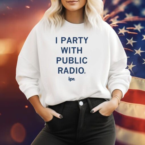 IPR I Party With Public Radio Hoodie T-Shirts