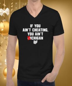 If You Ain't Cheating You Ain't Michigan Hoodie T-Shirts