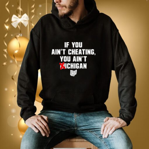 If You Ain't Cheating You Ain't Michigan Hoodie T-Shirt