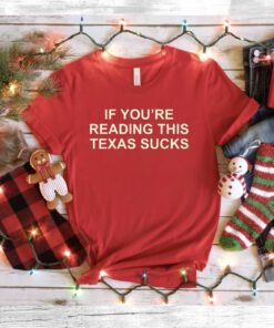 If You're Reading This Texas Sucks Tee Shirts