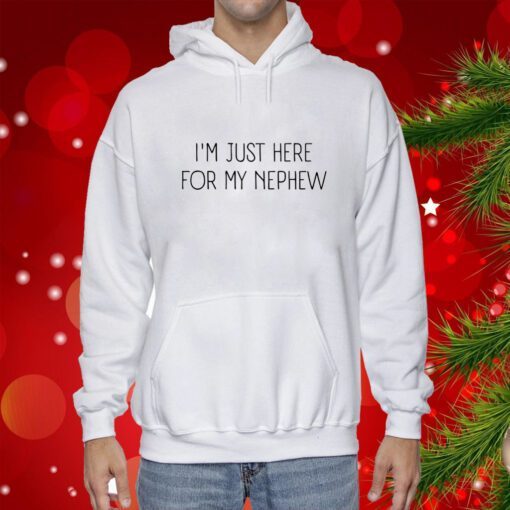 I’m Just Here For My Nephew Hoodie T-Shirt