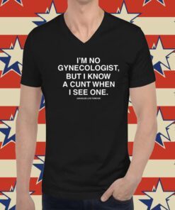 I'm No Gynecologist But I Know A Cunt When I See One Assholes Live Forever Hoodie T-Shirts