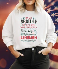 I’m Not Spoiled I’m Just Well Taken Care Of By A Freaking Awesome Lineman Hoodie T-Shirts