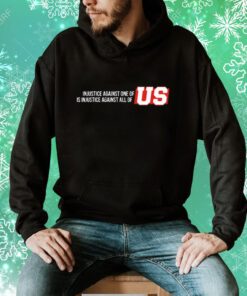 Injustice Against One Of Us Is Injustice Against All Of Us Hoodie T-Shirt