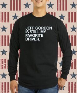 Jeff Gordon Is Still My Favorite Driver Sweatshirt
