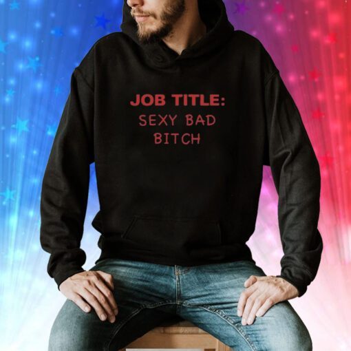 Job Title Sexy Bad Bitch Hoodie T-Shirt