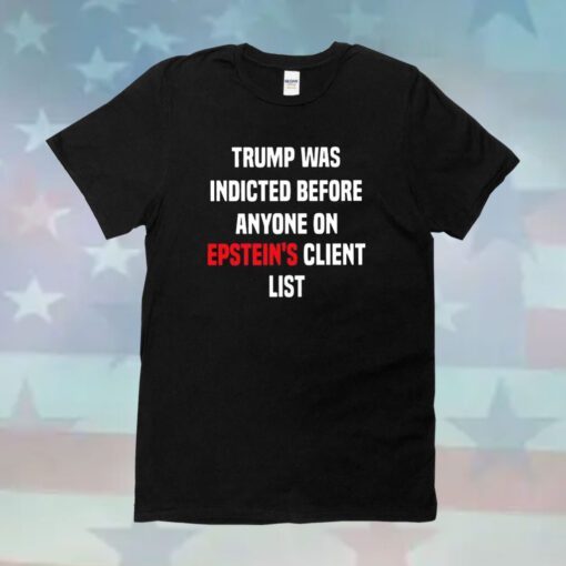 Joel Bauman Trump Was Indicted Before Anyone On Epstein’s Client List Hoodie Shirt