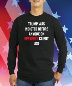 Joel Bauman Trump Was Indicted Before Anyone On Epstein’s Client List Hoodie TShirts