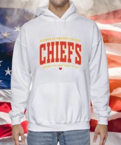 Karma Is The Guy On The Chiefs Coming Straight Home To Me Hoodie Shirts