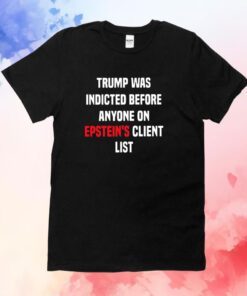 King Bau Trump Was Indicted Before Anyone On Epstein’s Client List Hoodie TShirts