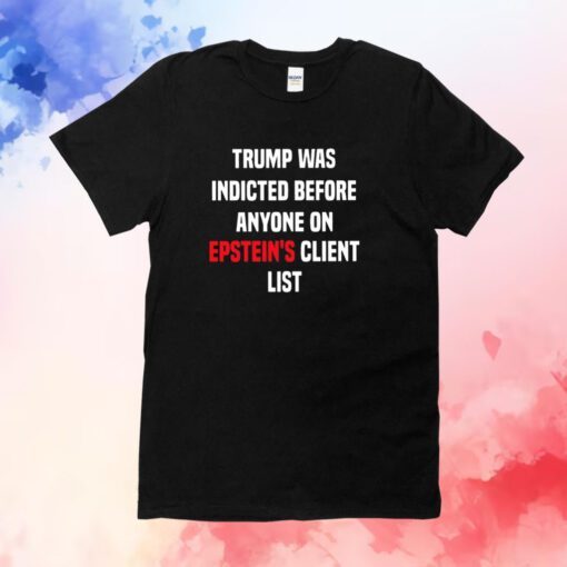 King Bau Trump Was Indicted Before Anyone On Epstein’s Client List Hoodie TShirts