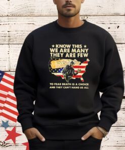 Know this we are many they are few to fear death is a choice and they can’t hang us all shirt