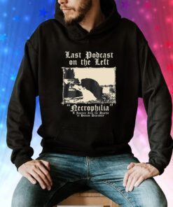 Last Podcast On The Left Necrophilia A Journey Into The Depths Of Human Depravity Hoodie TShirts