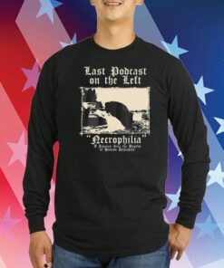 Last Podcast On The Left Necrophilia A Journey Into The Depths Of Human Depravity Shirt