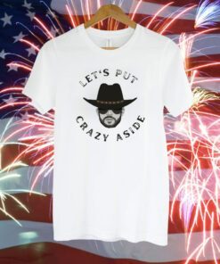 Let’s Put Crazy Aside T-Shirt