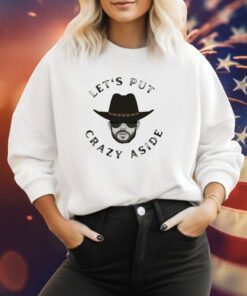 Let’s Put Crazy Aside Sweatshirt