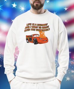 Life Is A Highway And I Want To Drive Over The Guardrails Hoodie T-Shirts