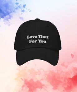 Love That For You Cap Hat