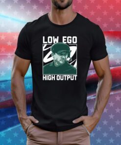 Low Ego High Output Hoodie T-Shirts