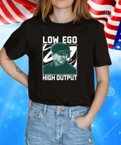 Low Ego High Output TShirt