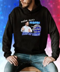 Make Out No Thanks I’m Saving These Lips For The Kiss Of Death Meme Sweatshirts