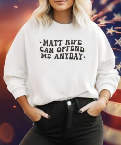 Matt Rife Can Offend Me Any Day Hoodie T-Shirts