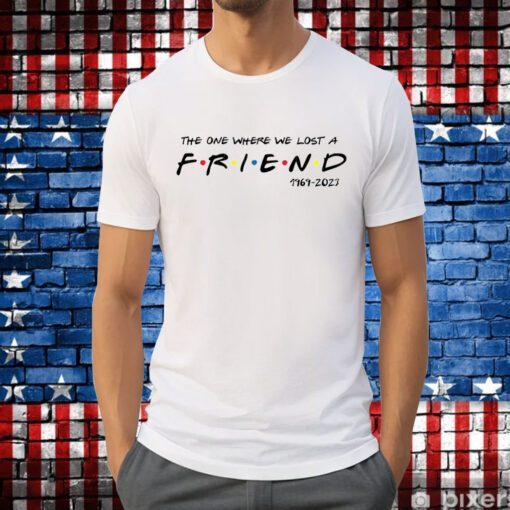Matthew Perry The One Where We All Lost A Friend Tee Shirt
