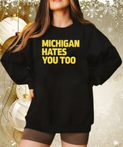 Michigan Hates You Too Sweatshirt