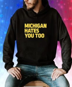 Michigan Hates You Too Hoodie