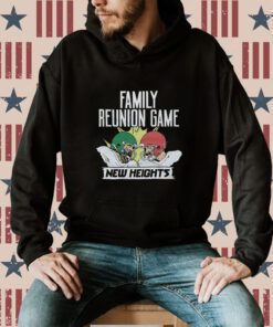 New Heights Family Reunion Game Hoodie T-Shirt