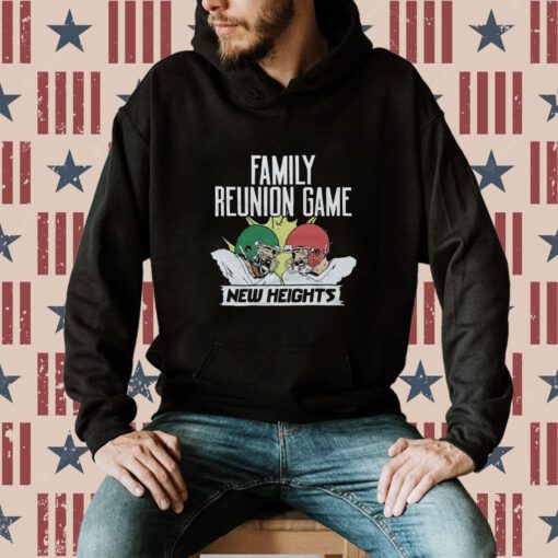 New Heights Family Reunion Game Hoodie T-Shirt