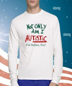 Not Only Am I Autistic I'm Italian Too Sweatshirts