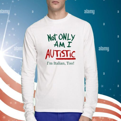 Not Only Am I Autistic I'm Italian Too Sweatshirts