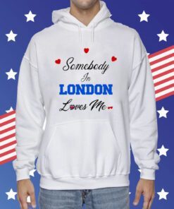 O-Mighty Somebody In London Loves Me Hoodie T-Shirt