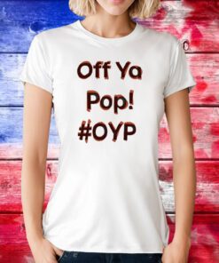 Off Ya Pop Oyp TShirt