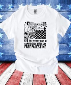 Only Vote For Candidates That Say Free Palestine Hoodie T-Shirt