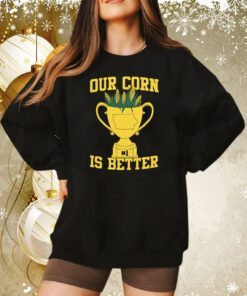 Our Corn Is Better Champ Sweatshirt