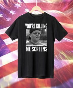 Patrick Renna You’re Killing Me Screens T-Shirts