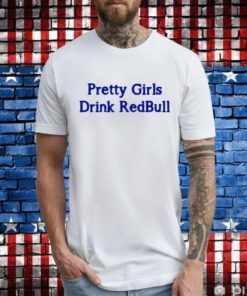 Pretty Girls Drink Redbull TShirt