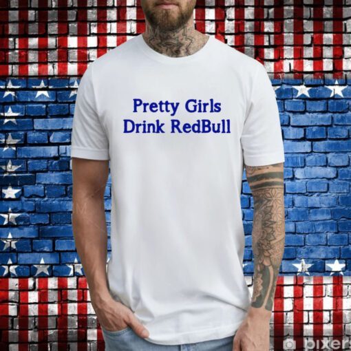 Pretty Girls Drink Redbull TShirt