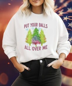 Put Your Balls All Over Me Sweatshirt