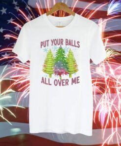 Put Your Balls All Over Me T-Shirt